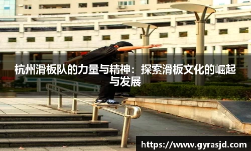 杭州滑板队的力量与精神：探索滑板文化的崛起与发展