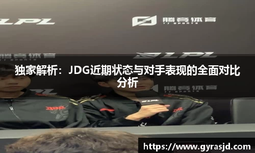 独家解析：JDG近期状态与对手表现的全面对比分析