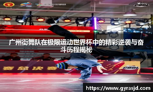 广州街舞队在极限运动世界杯中的精彩逆袭与奋斗历程揭秘
